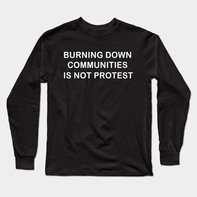 Burning Down Communities Is Not Protest Long Sleeve T-Shirt by E